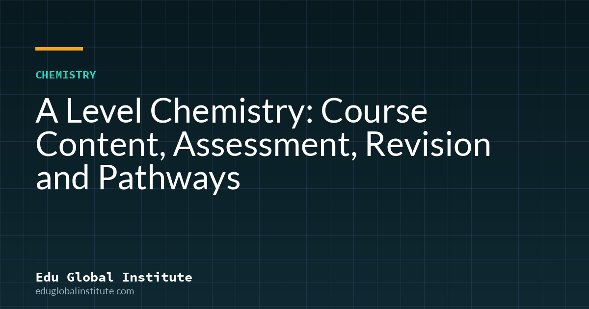 A Level Chemistry: Course Content, Assessment, Revision and Pathways